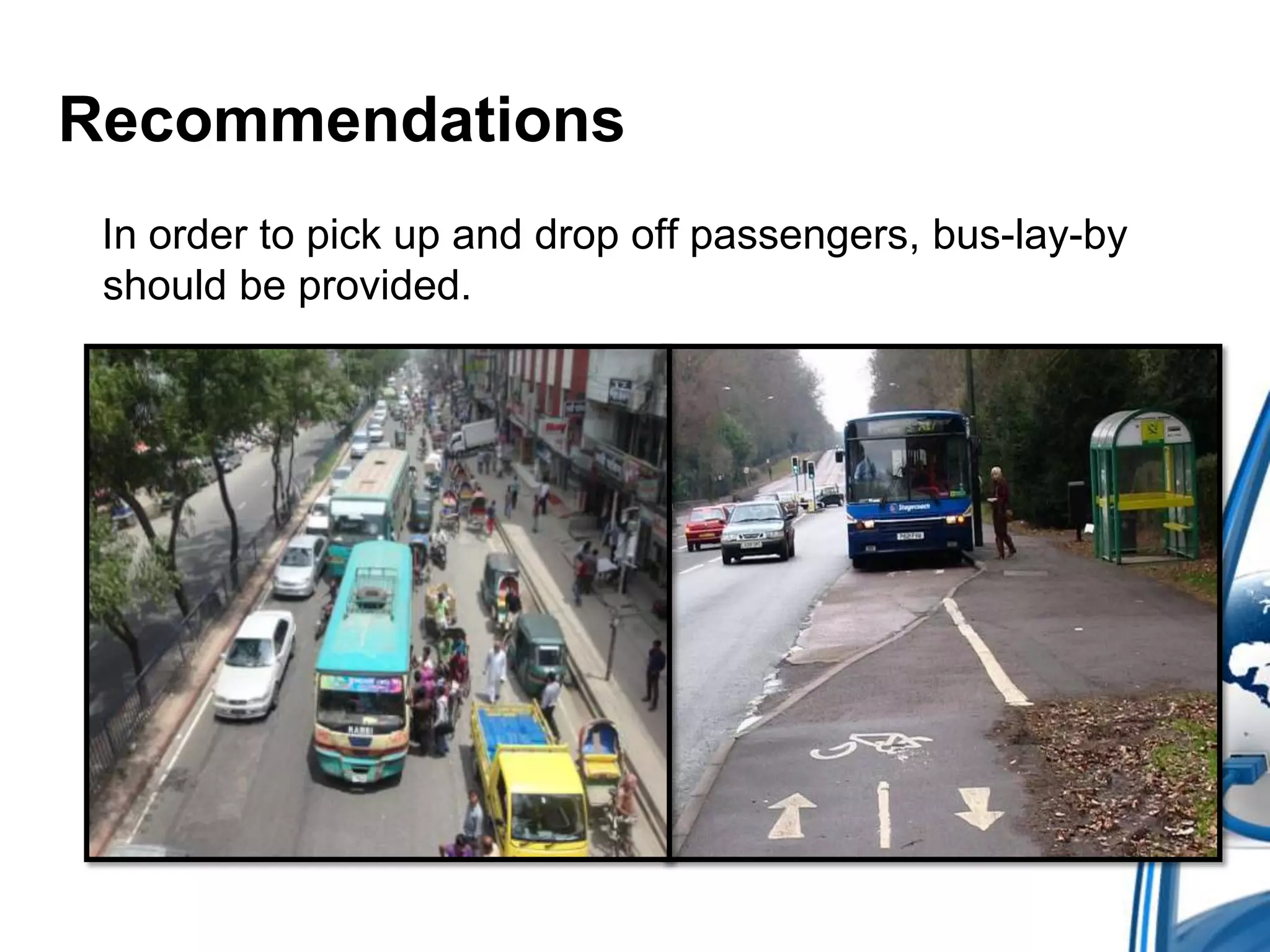 Recommendations
In order to pick up and drop off passengers, bus-lay-by
should be provided.

 
