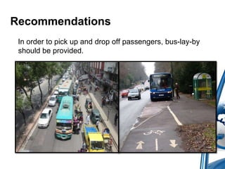Recommendations
In order to pick up and drop off passengers, bus-lay-by
should be provided.

 