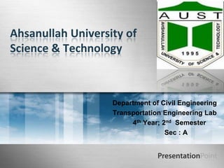 Ahsanullah University of
Science & Technology

Department of Civil Engineering
Transportation Engineering Lab
4th Year; 2nd Semester
Sec : A

 