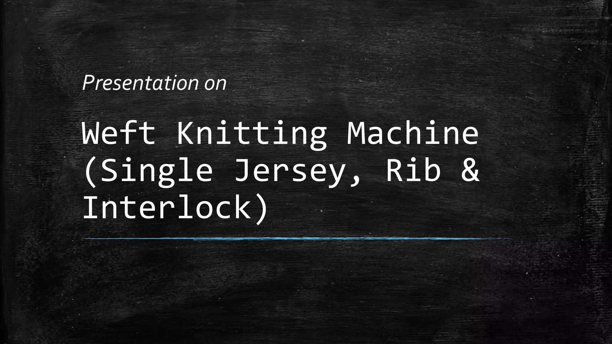 Presentation on Weft Knitting Machine (Single Jersey, Rib & Interlock