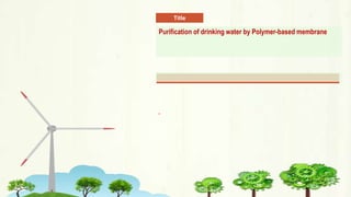 Title
Purification of drinking water by Polymer-based membrane
.
 
