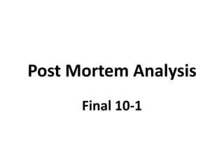 Post Mortem Analysis
Final 10-1
 