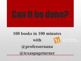 Can it be done?
100 books in 100 minutes
with
@professornana
@texaspageturner
 