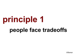 principle 1
people face tradeoffs
Villamor
 