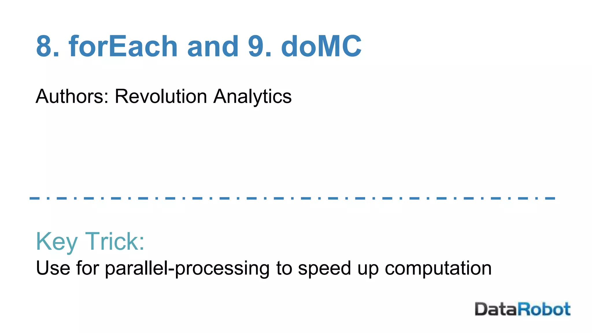 8. forEach and 9. doMC
Authors: Revolution Analytics
Key Trick:
Use for parallel-processing to speed up computation
 