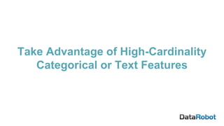Take Advantage of High-Cardinality
Categorical or Text Features
 