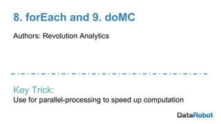 8. forEach and 9. doMC
Authors: Revolution Analytics
Key Trick:
Use for parallel-processing to speed up computation
 