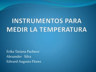 Erika Tatiana Pacheco
Alexander Silva
Edward Augusto Florez
 