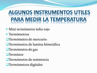  Mini termómetro infra rojo
 Termómetros
Termómetro de mercurio
Termómetro de lamina bimetálica
Termómetro de gas
Termistor
Termómetro de resistencia
Termómetros digitales
 
