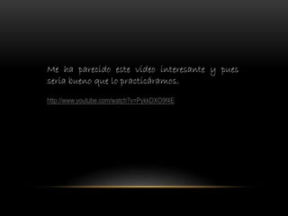 Me ha parecido este video interesante y pues
seria bueno que lo practicáramos.
http://www.youtube.com/watch?v=PykkDXO9f4E
 