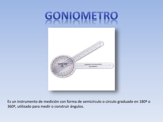 Es un instrumento de medición con forma de semicírculo o circulo graduado en 180º o
360º, utilizado para medir o construir ángulos.
 