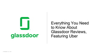 © Glassdoor, Inc. 2017.
Everything You Need
to Know About
Glassdoor Reviews,
Featuring Uber
 
