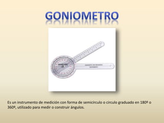 Es un instrumento de medición con forma de semicírculo o circulo graduado en 180º o
360º, utilizado para medir o construir ángulos.
 