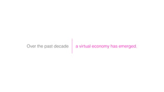 Over the past decade a virtual economy has emerged.
 