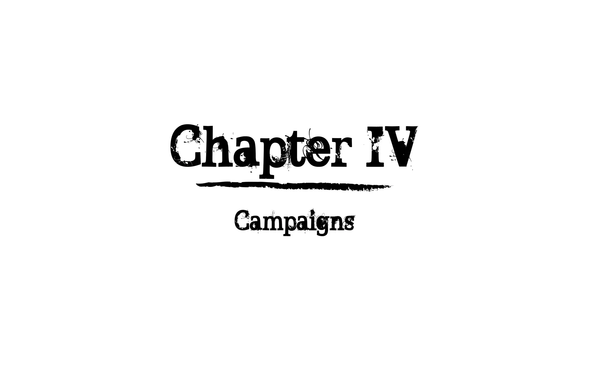 Chapter IV
  Campaigns
 