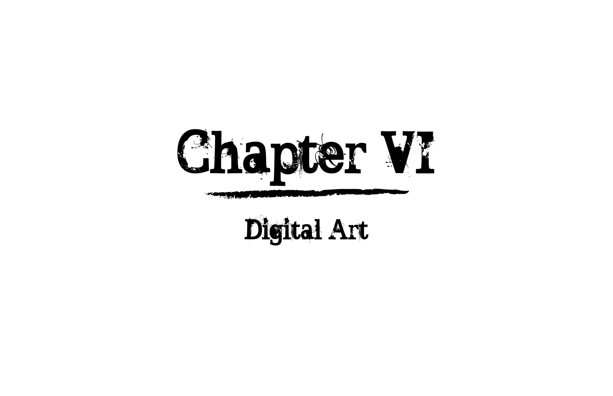 Chapter VI
  Digital Art
 