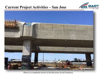 6 
Current Project Activities – San Jose 
Photo of a completed section of the Berryessa Aerial Guideway. 
 