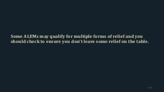 Some ALEMs may qualify for multiple forms of relief and you
should check to ensure you don’t leave some relief on the table.
107
 