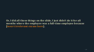 Or, I did all those things on the slide, I just didn’t do it for all
months where the employee was a full-time employee because
[insert irrelevant excuse here].
129
 