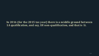 In 2016 (for the 2015 tax year) there is a middle ground between
1A qualification, and say, 1H non-qualification, and that is 1i.
145
 