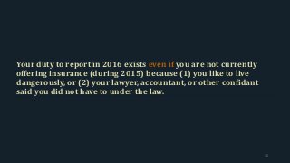 Your duty to report in 2016 exists even if you are not currently
offering insurance (during 2015) because (1) you like to live
dangerously, or (2) your lawyer, accountant, or other confidant
said you did not have to under the law.
15
 