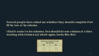 Several people have asked me whether they should complete Part
III by row or by column.
I find it easier to do columns. You should do one column at a time
starting with Column (a) which again, looks like this:
175
 