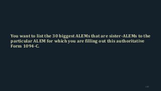 You want to list the 30 biggest ALEMs that are sister-ALEMs to the
particular ALEM for which you are filling out this authoritative
Form 1094-C.
197
 