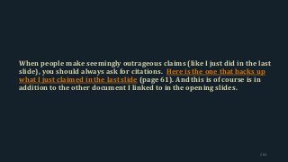 When people make seemingly outrageous claims (like I just did in the last
slide), you should always ask for citations. Here is the one that backs up
what I just claimed in the last slide (page 61). And this is of course is in
addition to the other document I linked to in the opening slides.
204
 