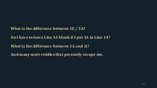 What is the difference between 1E / 1A?
Do I have to leave Line 16 blank if I put 1A in Line 14?
What is the difference between 1A and 1i?
And many more riddles that presently escape me.
207
 