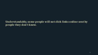 Understandably, some people will not click links online sent by
people they don’t know.
26
 
