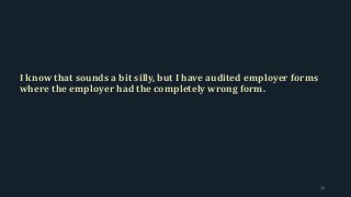 I know that sounds a bit silly, but I have audited employer forms
where the employer had the completely wrong form.
30
 