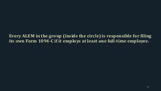 Every ALEM in the group (inside the circle) is responsible for filing
its own Form 1094-C if it employs at least one full-time employee.
48
 
