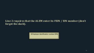 Line 2 requires that the ALEM enter its FEIN / EIN number (don’t
forget the dash).
59
 
