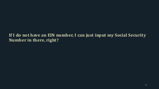 If I do not have an EIN number, I can just input my Social Security
Number in there, right?
60
 