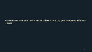 Good news—if you don’t know what a DGE is, you are probably not
a DGE.
68
 