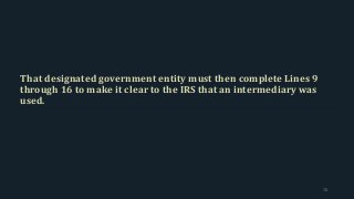 That designated government entity must then complete Lines 9
through 16 to make it clear to the IRS that an intermediary was
used.
70
 