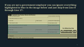 If you are not a government employer you can ignore everything
highlighted in blue in the image below and just skip from Line 8
through Line 17:
71
 