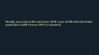Ideally, you want to file one Form 1094-C per ALEM with all of that
particular ALEM’s Form 1095-Cs attached.
74
 