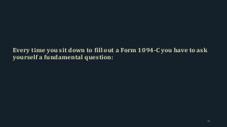 Every time you sit down to fill out a Form 1094-C you have to ask
yourself a fundamental question:
78
 