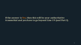 If the answer is Yes, then this will be your authoritative
transmittal and you have to go beyond Line 19 (and Part I).
80
 