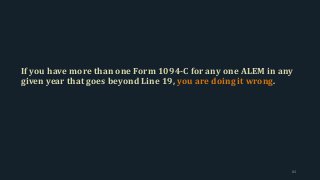 If you have more than one Form 1094-C for any one ALEM in any
given year that goes beyond Line 19, you are doing it wrong.
84
 