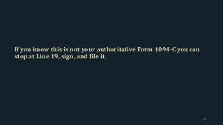 If you know this is not your authoritative Form 1094-C you can
stop at Line 19, sign, and file it.
85
 