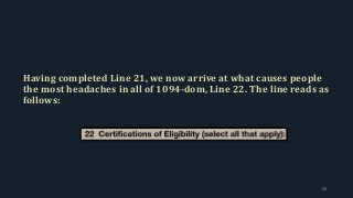 Having completed Line 21, we now arrive at what causes people
the most headaches in all of 1094-dom, Line 22. The line reads as
follows:
98
 