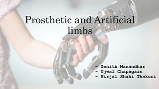 Prosthetic and Artificial
limbs
- Zenith Manandhar
- Ujwal Chapagain
- Nirjal Shahi Thakuri
 