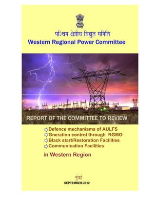 piScama xao~Iya ivaVut saimait
Western Regional Power Committee
Defence mechanisms of AULFS
Gneration control through RGMO
Black start/Restoration Facilities
Communication Facilities
in Western Region
mauMba[-
SEPTEMBER-2012
REPORT OF THE COMMITTEE TO REVIEW
 