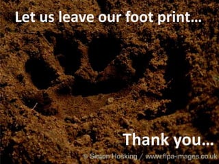 Let us leave our foot print…
Thank you…
25
 