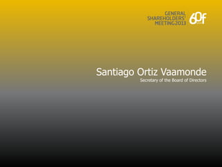 Santiago Ortiz Vaamonde
         Secretary of the Board of Directors
 