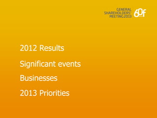 2012 Results

Significant events
Businesses
2013 Priorities
 