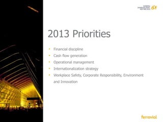2013 Priorities
• Financial discipline
• Cash flow generation
• Operational management
• Internationalization strategy
• Workplace Safety, Corporate Responsibility, Environment
   and Innovation
 