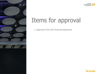 Items for approval
 1. Approval of the 2012 financial statements
 